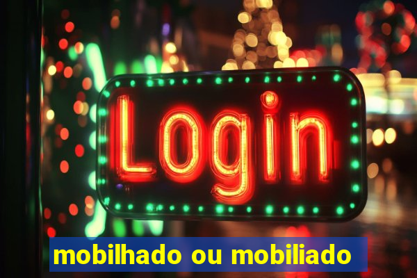 mobilhado ou mobiliado